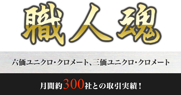 職人魂 六価ユニクロ・クロメート、三価ユニクロ・クロメート 月間約300社との取引実績！